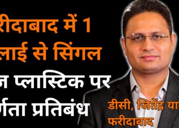 फरीदाबाद में 1 जूलाई से सिंगलयूज प्लास्टिक पर पूर्णता लग रहा है प्रतिबंध, डीसी जितेंद्र यादव