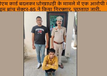 एटीएम कार्ड बदलकर धोखाधड़ी के मामले में एक आरोपी को क्राइम ब्रांच सेक्टर-85 ने किया गिरफ्तार, पूछताछ जारी.